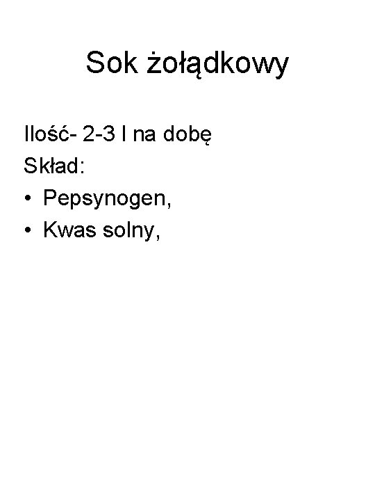 Sok żołądkowy Ilość- 2 -3 l na dobę Skład: • Pepsynogen, • Kwas solny,