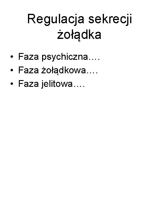 Regulacja sekrecji żołądka • Faza psychiczna…. • Faza żołądkowa…. • Faza jelitowa…. 