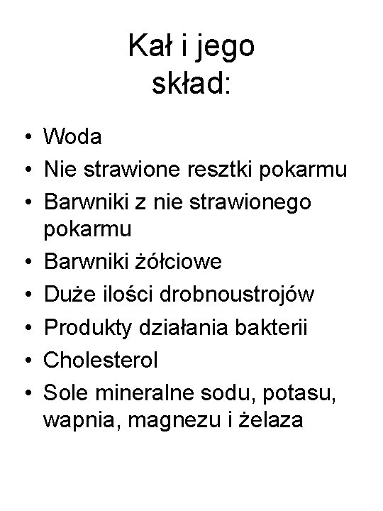 Kał i jego skład: • Woda • Nie strawione resztki pokarmu • Barwniki z