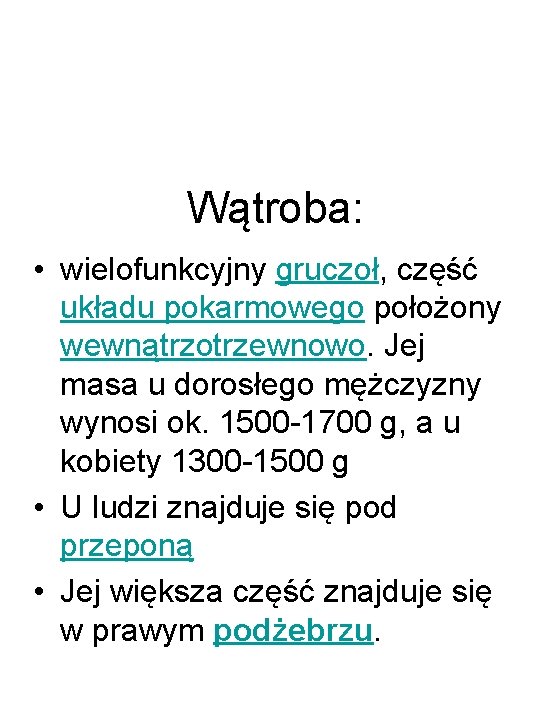 Wątroba: • wielofunkcyjny gruczoł, część układu pokarmowego położony wewnątrzotrzewnowo. Jej masa u dorosłego mężczyzny