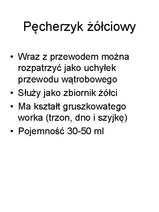 Pęcherzyk żółciowy • Wraz z przewodem można rozpatrzyć jako uchyłek przewodu wątrobowego • Służy