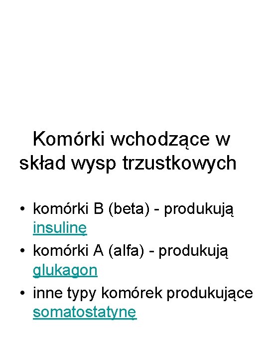 Komórki wchodzące w skład wysp trzustkowych • komórki B (beta) - produkują insulinę •