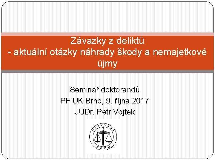 Závazky z deliktů - aktuální otázky náhrady škody a nemajetkové újmy Seminář doktorandů PF