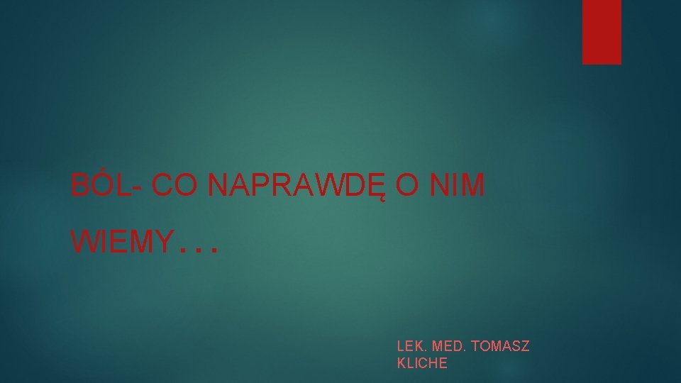 BÓL- CO NAPRAWDĘ O NIM WIEMY … LEK. MED. TOMASZ KLICHE 