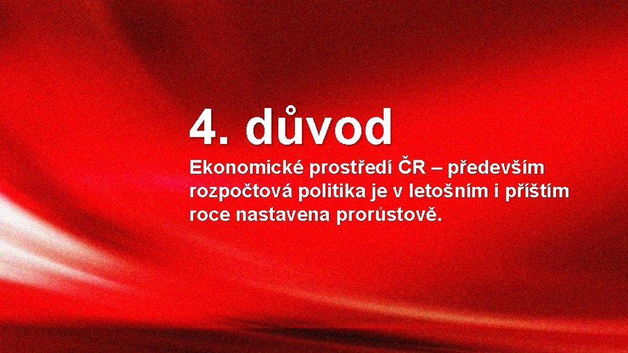 4. důvod Ekonomické prostředí ČR – především rozpočtová politika je v letošním i příštím