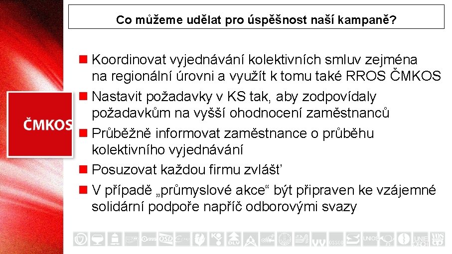 Co můžeme udělat pro úspěšnost naší kampaně? n Koordinovat vyjednávání kolektivních smluv zejména na