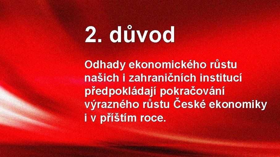 2. důvod Odhady ekonomického růstu našich i zahraničních institucí předpokládají pokračování výrazného růstu České