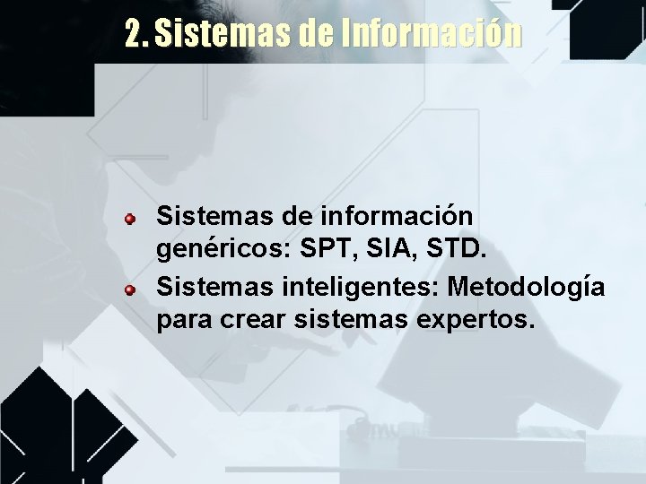 2. Sistemas de Información Sistemas de información genéricos: SPT, SIA, STD. Sistemas inteligentes: Metodología