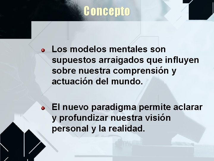 Concepto Los modelos mentales son supuestos arraigados que influyen sobre nuestra comprensión y actuación