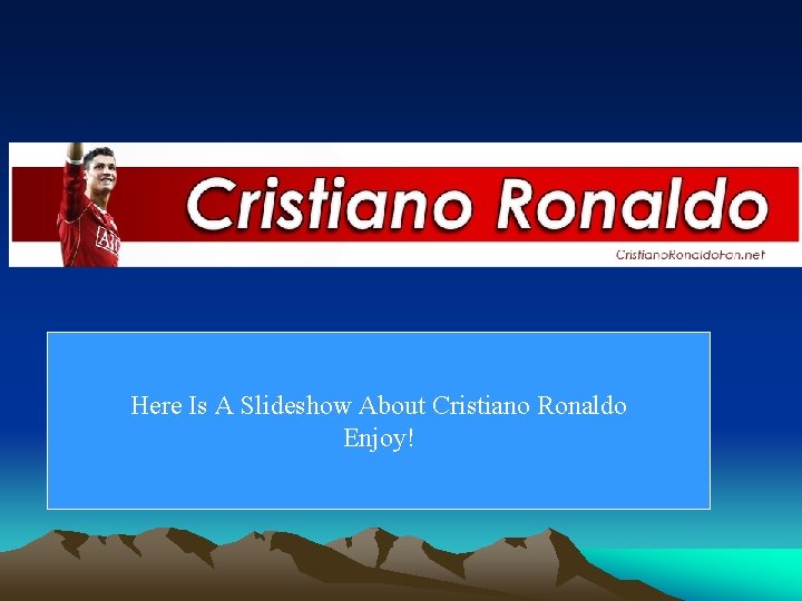 Here Is A Slideshow About Cristiano Ronaldo Enjoy! 