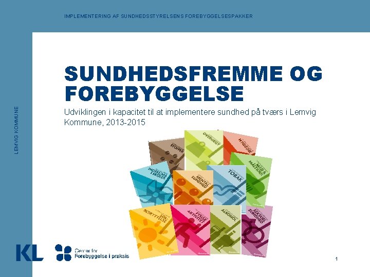 LEMVIG KOMMUNE IMPLEMENTERING AF SUNDHEDSSTYRELSENS FOREBYGGELSESPAKKER SUNDHEDSFREMME OG FOREBYGGELSE Udviklingen i kapacitet til at