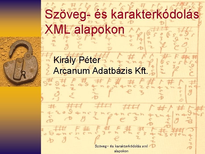 Szöveg- és karakterkódolás XML alapokon Király Péter Arcanum Adatbázis Kft. Szöveg- és karakterkódolás xml