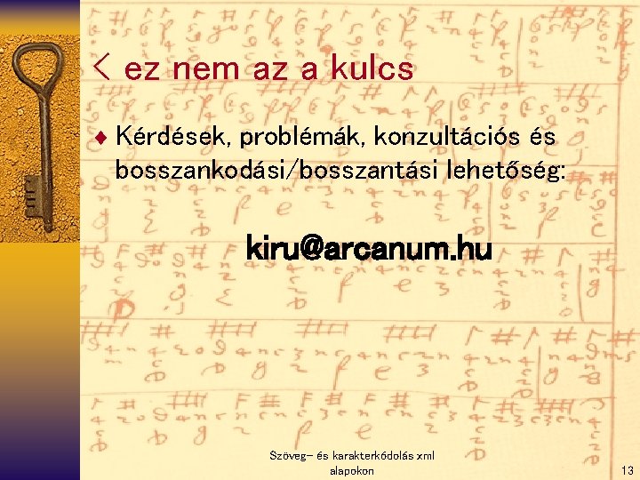 < ez nem az a kulcs ¨ Kérdések, problémák, konzultációs és bosszankodási/bosszantási lehetőség: kiru@arcanum.