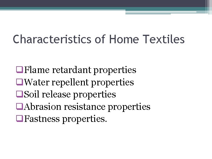 Characteristics of Home Textiles q. Flame retardant properties q. Water repellent properties q. Soil