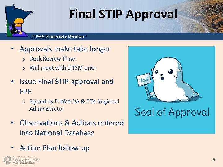 Final STIP Approval FHWA Minnesota Division • Approvals make take longer Desk Review Time