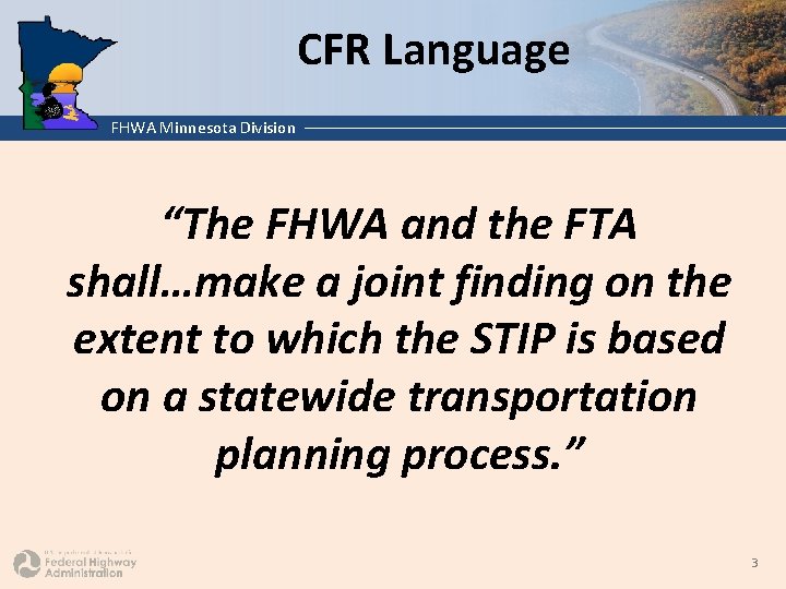 CFR Language FHWA Minnesota Division “The FHWA and the FTA shall…make a joint finding