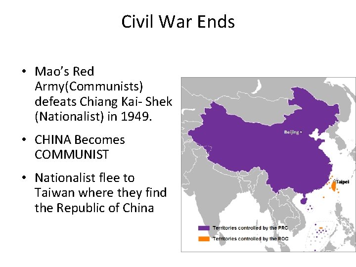 Civil War Ends • Mao’s Red Army(Communists) defeats Chiang Kai- Shek (Nationalist) in 1949.