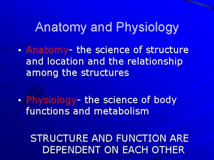 Anatomy and Physiology • Anatomy- the science of structure and location and the relationship