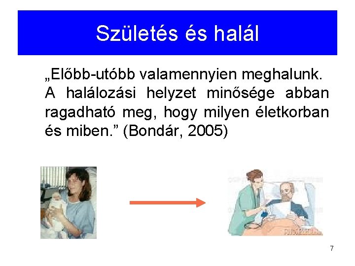 Születés és halál „Előbb-utóbb valamennyien meghalunk. A halálozási helyzet minősége abban ragadható meg, hogy