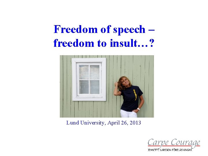 Freedom of speech – freedom to insult…? Lund University, April 26, 2013 