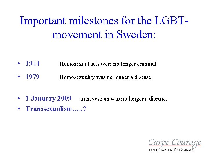 Important milestones for the LGBTmovement in Sweden: • 1944 Homosexual acts were no longer