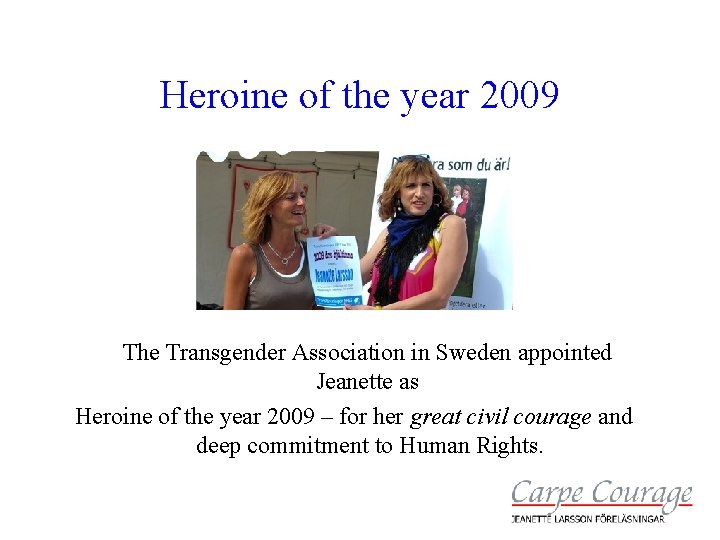 Heroine of the year 2009 The Transgender Association in Sweden appointed Jeanette as Heroine