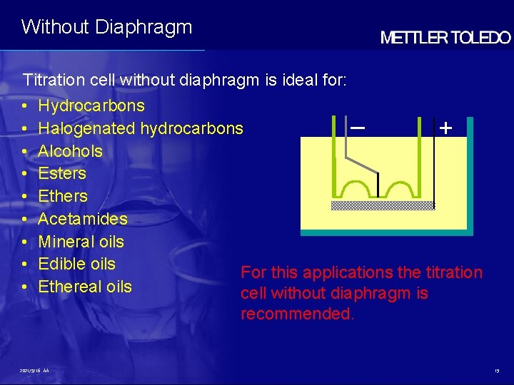 Without Diaphragm Titration cell without diaphragm is ideal for: • • • Hydrocarbons Halogenated