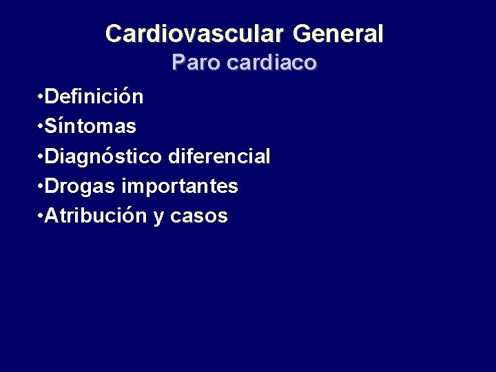 Cardiovascular General Paro cardiaco • Definición • Síntomas • Diagnóstico diferencial • Drogas importantes