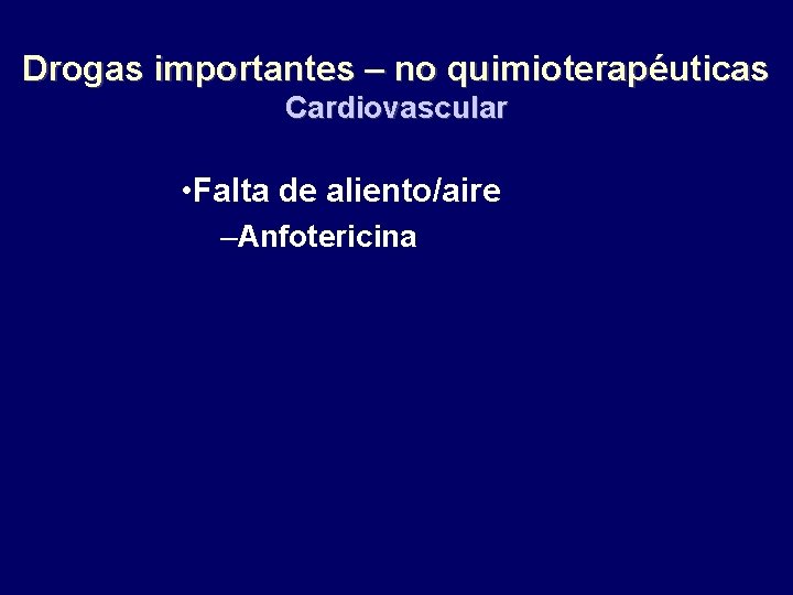 Drogas importantes – no quimioterapéuticas Cardiovascular • Falta de aliento/aire –Anfotericina 