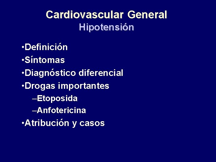 Cardiovascular General Hipotensión • Definición • Síntomas • Diagnóstico diferencial • Drogas importantes –Etoposida