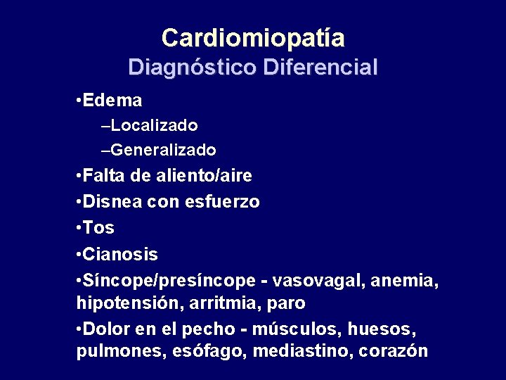 Cardiomiopatía Diagnóstico Diferencial • Edema –Localizado –Generalizado • Falta de aliento/aire • Disnea con