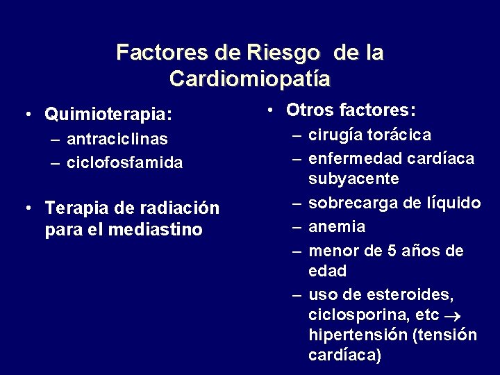 Factores de Riesgo de la Cardiomiopatía • Quimioterapia: – antraciclinas – ciclofosfamida • Terapia