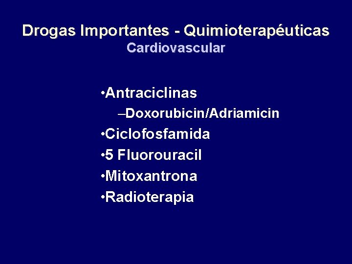 Drogas Importantes - Quimioterapéuticas Cardiovascular • Antraciclinas –Doxorubicin/Adriamicin • Ciclofosfamida • 5 Fluorouracil •