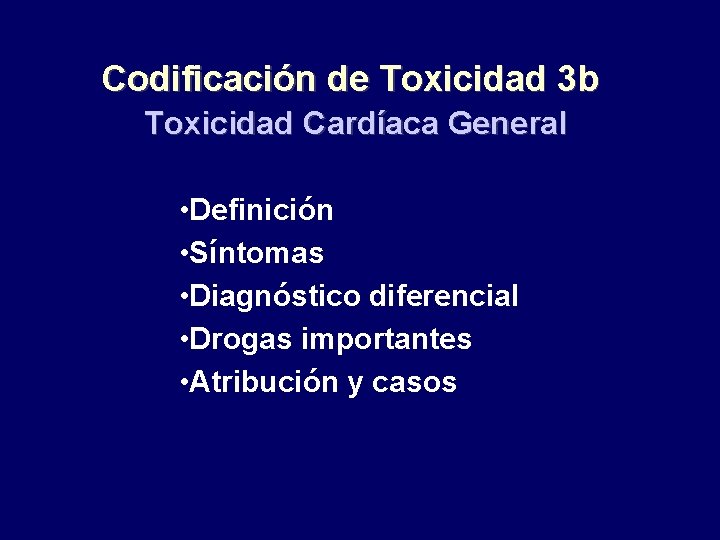 Codificación de Toxicidad 3 b Toxicidad Cardíaca General • Definición • Síntomas • Diagnóstico