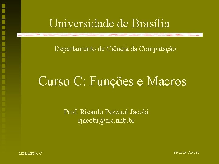 Universidade de Brasília Departamento de Ciência da Computação Curso C: Funções e Macros Prof.