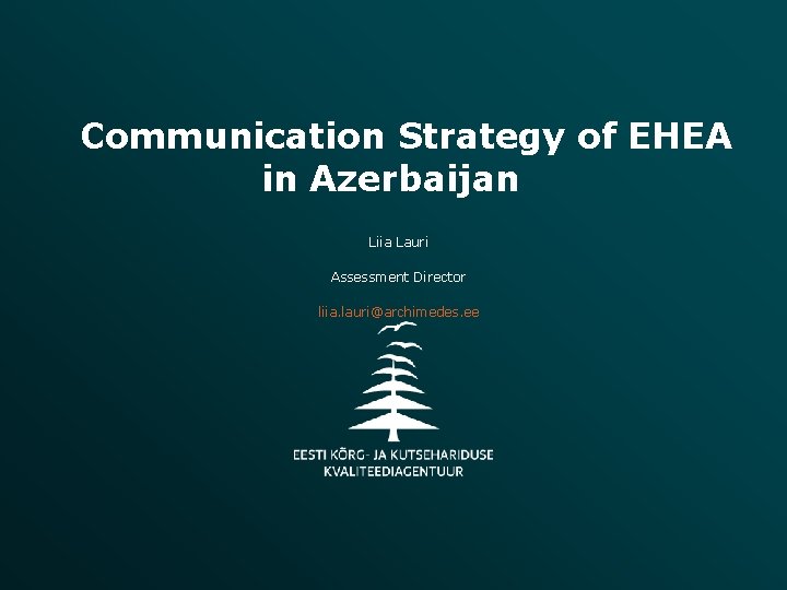Communication Strategy of EHEA in Azerbaijan Liia Lauri Assessment Director liia. lauri@archimedes. ee 