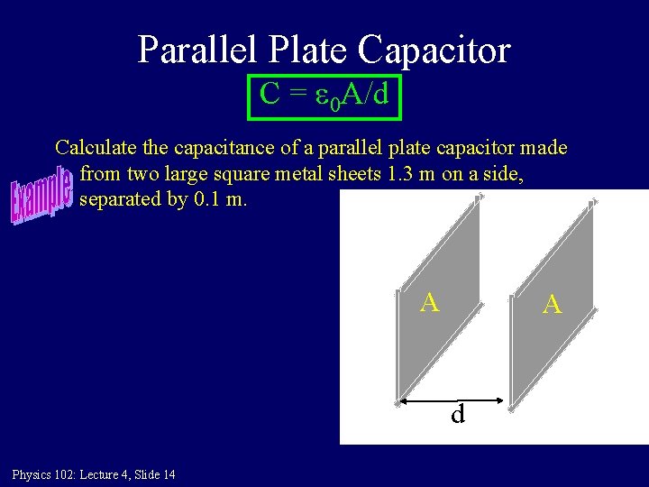 Parallel Plate Capacitor C = 0 A/d Calculate the capacitance of a parallel plate