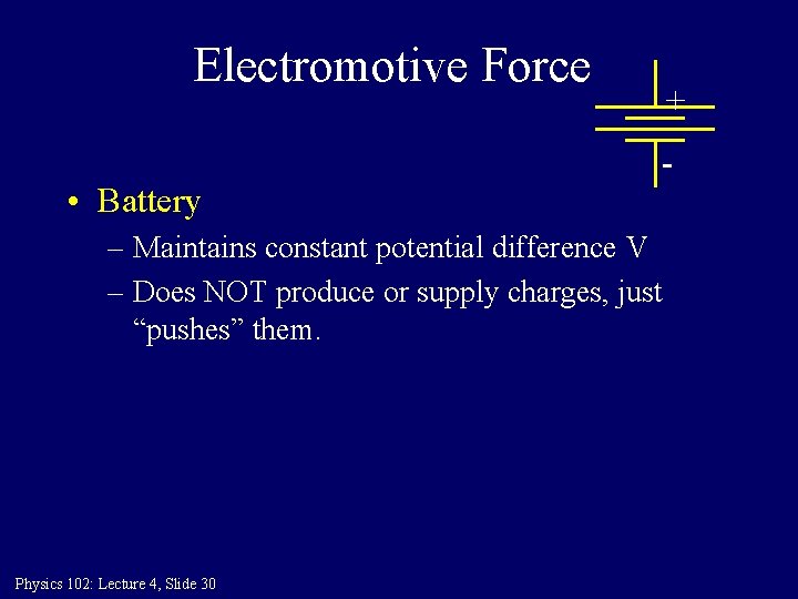 Electromotive Force • Battery + - – Maintains constant potential difference V – Does