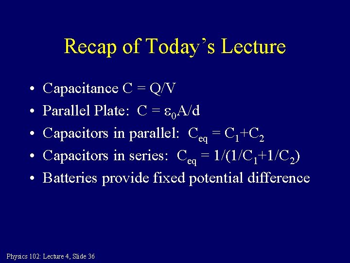 Recap of Today’s Lecture • • • Capacitance C = Q/V Parallel Plate: C