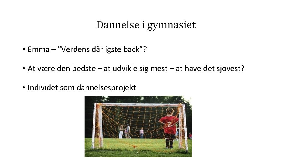 Dannelse i gymnasiet • Emma – ”Verdens dårligste back”? • At være den bedste