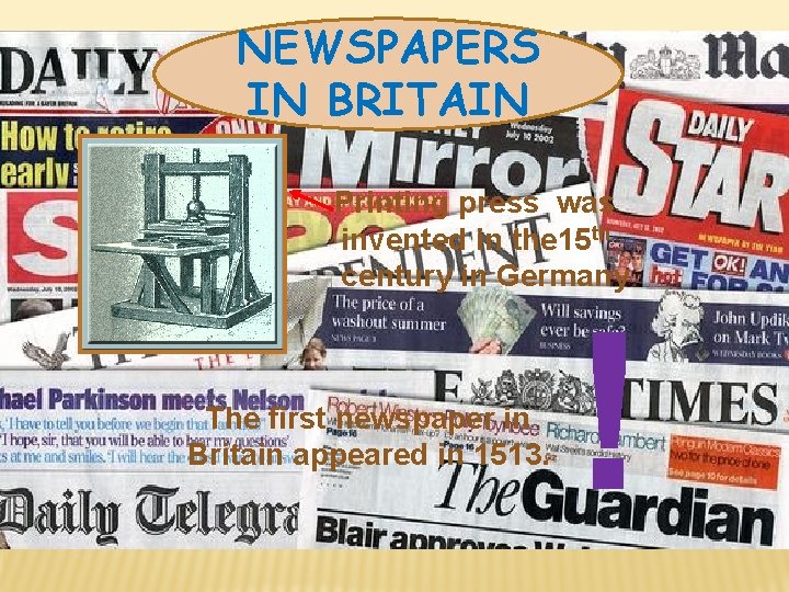 NEWSPAPERS IN BRITAIN Printing press was invented in the 15 th century in Germany