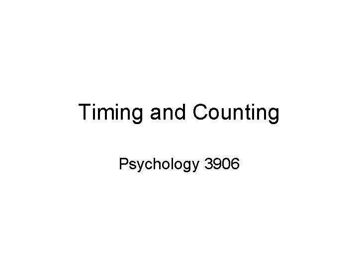 Timing and Counting Psychology 3906 