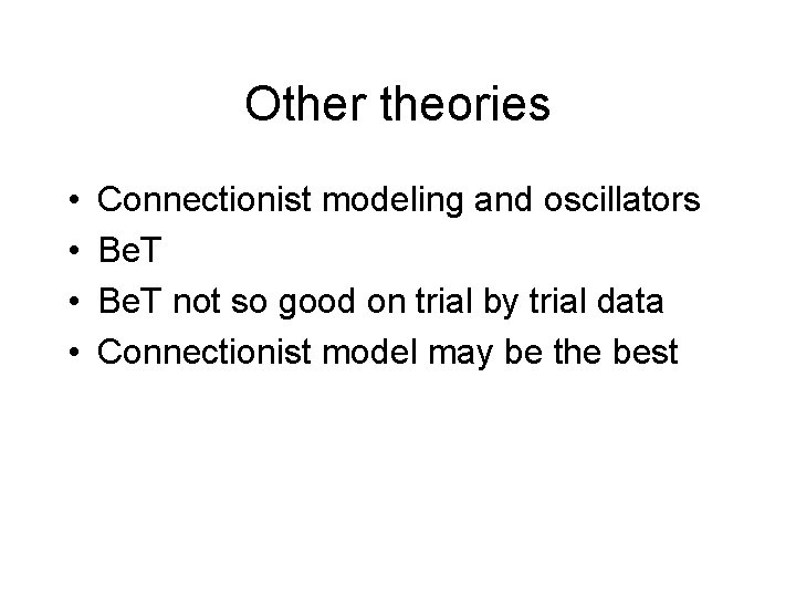 Other theories • • Connectionist modeling and oscillators Be. T not so good on