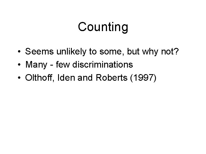 Counting • Seems unlikely to some, but why not? • Many - few discriminations