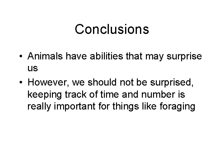 Conclusions • Animals have abilities that may surprise us • However, we should not