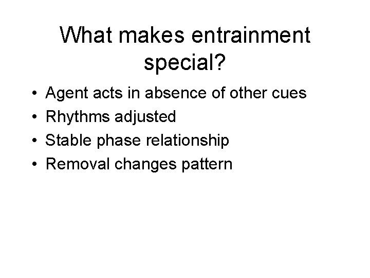 What makes entrainment special? • • Agent acts in absence of other cues Rhythms