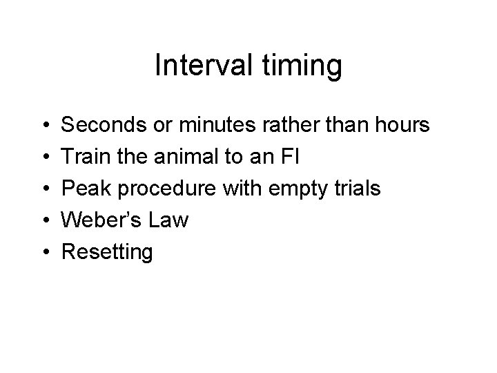 Interval timing • • • Seconds or minutes rather than hours Train the animal