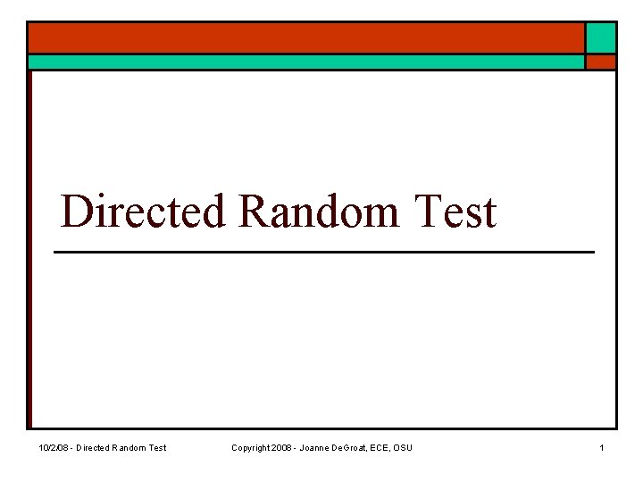 Directed Random Test 10/2/08 - Directed Random Test Copyright 2008 - Joanne De. Groat,