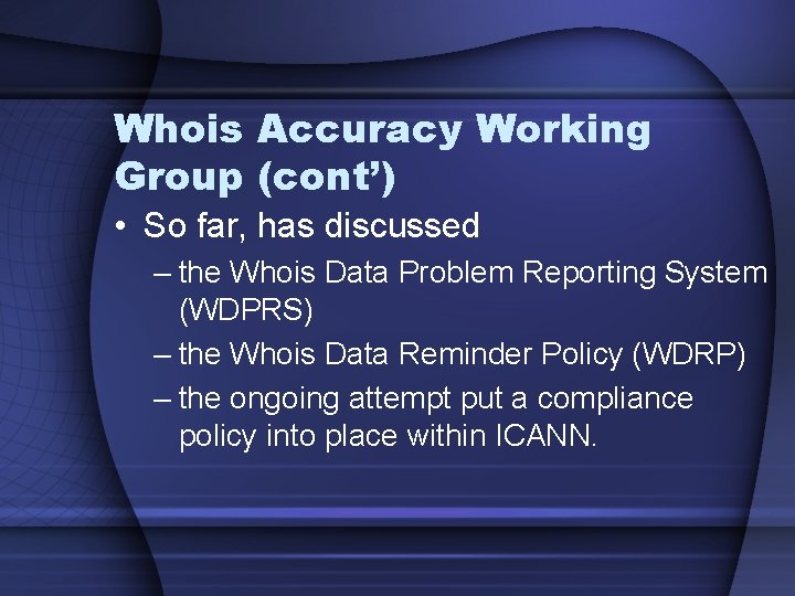 Whois Accuracy Working Group (cont’) • So far, has discussed – the Whois Data