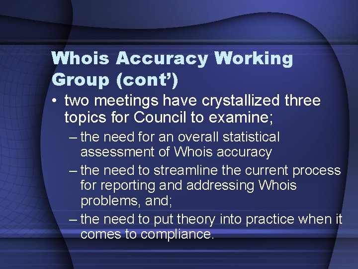 Whois Accuracy Working Group (cont’) • two meetings have crystallized three topics for Council